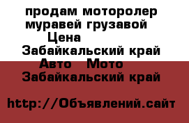  продам моторолер муравей грузавой › Цена ­ 20 000 - Забайкальский край Авто » Мото   . Забайкальский край